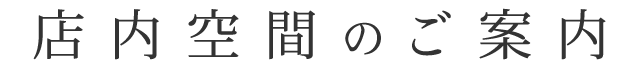 店内空間のご案内