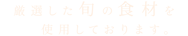 厳選した旬の食材を